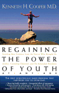 Regaining the Power of Youth at Any Age: Startling New Evidence from the Doctor Who Brought Us Aerobics, Controlling Cholesterol and the Antioxidant Revolution