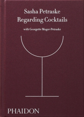 Regarding Cocktails - Petraske, Sasha, and Moger-Petraske, Georgette, and Degroff, Dale (Contributions by)