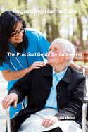 Regarding Home Care: The practical Guide for Caregivers