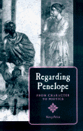 Regarding Penelope: From Character to Poetics - Felson-Rubin, Nancy