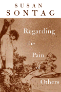 Regarding the Pain of Others - Sontag, Susan