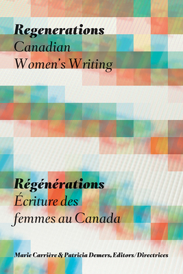 Regenerations / ReGeNeRations: Canadian Women's Writing / Ecriture des femmes au Canada - Carriere, Marie (Editor), and Demers, Patricia (Editor), and Brossard, Nicole (Contributions by)