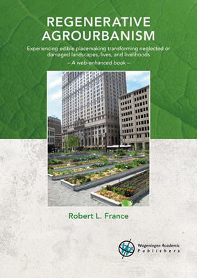 Regenerative agrourbanism: Experiencing edible placemaking transforming neglected or damaged landscapes, lives, and livelihoods - France, Robert L.