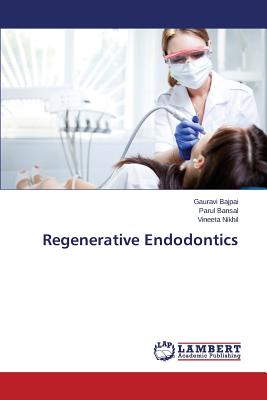 Regenerative Endodontics - Bajpai Gauravi, and Bansal Parul, and Nikhil Vineeta