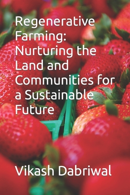 Regenerative Farming: Nurturing the Land and Communities for a Sustainable Future - Dabriwal, Vikash