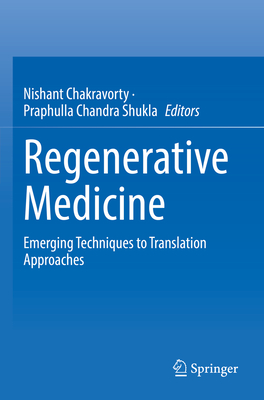 Regenerative Medicine: Emerging Techniques to Translation Approaches - Chakravorty, Nishant (Editor), and Shukla, Praphulla Chandra (Editor)