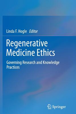 Regenerative Medicine Ethics: Governing Research and Knowledge Practices - Hogle, Linda F (Editor)