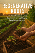 Regenerative Roots: A Guide to Sustainable Crop Rotation and Soil Health
