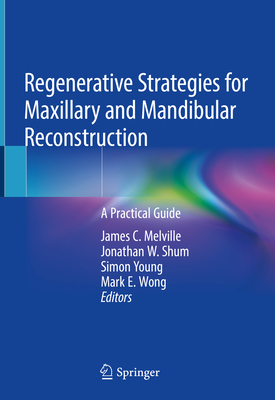Regenerative Strategies for Maxillary and Mandibular Reconstruction: A Practical Guide - Melville, James C (Editor), and Shum, Jonathan W (Editor), and Young, Simon (Editor)