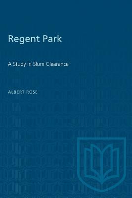 Regent Park: A Study in Slum Clearance - Rose, Albert