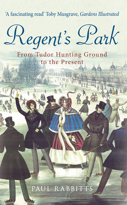 Regent's Park: From Tudor Hunting Ground to the Present - Rabbitts, Paul
