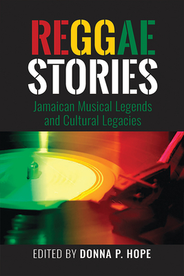 Reggaestories: Jamaican Musical Legends and Cultural Legacies - Hope, Donna P (Editor), and Bernard, Racquel (Contributions by), and Clarke, Robin (Contributions by)