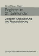 Regieren Im 21. Jahrhundert -- Zwischen Globalisierung Und Regionalisierung: Festgabe Fr Hans-Hermann Hartwich Zum 65. Geburtstag