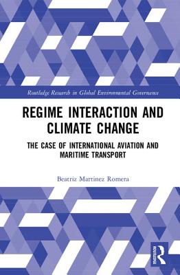 Regime Interaction and Climate Change: The Case of International Aviation and Maritime Transport - Martinez Romera, Beatriz