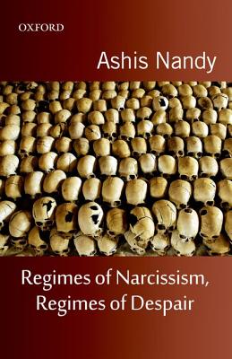 Regimes of Narcissism, Regimes of Despair - Nandy, Ashis