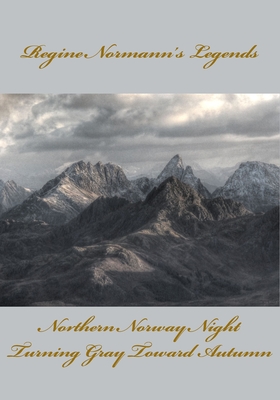 Regine Normann's Legends: Northern Norway Night and Turning Gray Toward Autumn - Elvik, Arve (Contributions by), and Weinstock, John (Translated by), and Normann, Regine