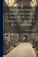 Regio Museo Di Torino Ordinato E Descritto Da A. Fabretti, F. Rossi E R.V. Lanzone ...