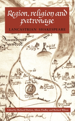 Region, Religion and Patronage: Lancastrian Shakespeare - Dutton, Richard (Editor), and Findlay, Alison (Editor), and Wilson, Richard (Editor)