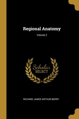 Regional Anatomy; Volume 2 - Richard James Arthur Berry (Creator)