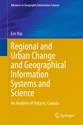 Regional and Urban Change and Geographical Information Systems and Science: An Analysis of Ontario, Canada - Vaz, Eric