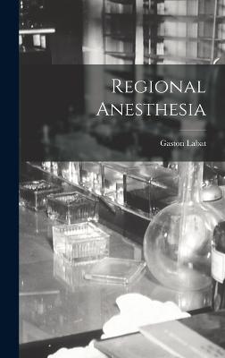 Regional Anesthesia - Labat, Gaston