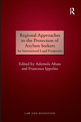 Regional Approaches to the Protection of Asylum Seekers: An International Legal Perspective - Abass, Ademola, and Ippolito, Francesca (Editor)