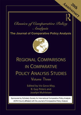 Regional Comparisons in Comparative Policy Analysis Studies: Volume Three - Geva-May, Iris (Editor), and Peters, B. Guy (Editor), and Muhleisen, Joselyn (Editor)