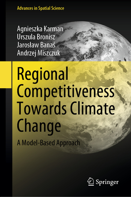 Regional Competitiveness Towards Climate Change: A Model-Based Approach - Karman, Agnieszka, and Bronisz, Urszula, and Banas, Jaroslaw