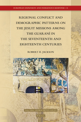 Regional Conflict and Demographic Patterns on the Jesuit Missions Among the Guaran in the Seventeenth and Eighteenth Centuries - Jackson, Robert H