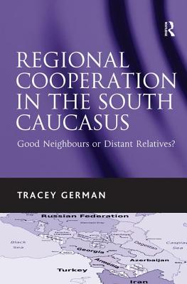 Regional Cooperation in the South Caucasus: Good Neighbours or Distant Relatives? - German, Tracey