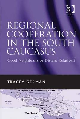 Regional Cooperation in the South Caucasus: Good Neighbours or Distant Relatives? - German, Tracey C