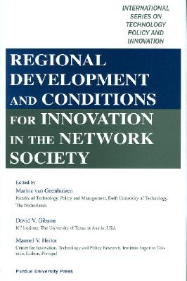 Regional Development and Conditions for Innovation in the Network Society - Van Geenhuizen, Marina (Editor), and Ibarra-Yunez, Alejandro (Editor), and Heitor, Manuel V (Editor)