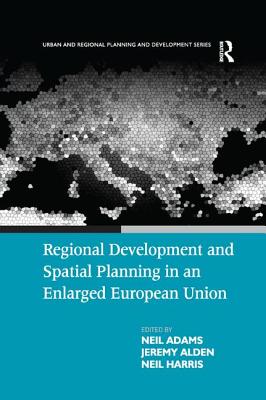 Regional Development and Spatial Planning in an Enlarged European Union - Adams, Neil, and Alden, Jeremy (Editor)