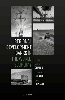 Regional Development Banks in the World Economy - Clifton, Judith (Editor), and Daz Fuentes, Daniel (Editor), and Howarth, David (Editor)