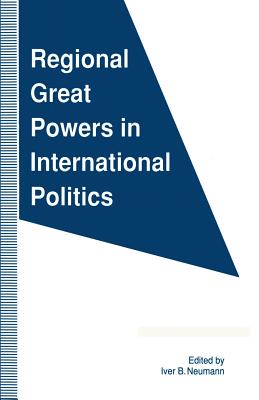 Regional Great Powers in International Politics - Neumann, Iver B (Editor)