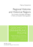 Regional Histories and Historical Regions: The Concept of the Baltic Sea Region in Polish and Swedish Historiographies