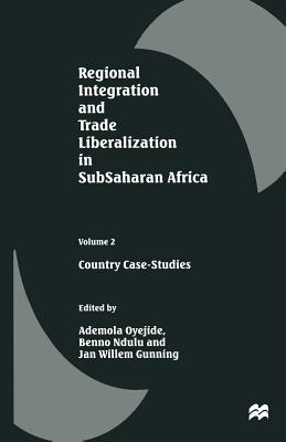 Regional Integration and Trade Liberalization in Subsaharan Africa: Volume 2: Country Case-Studies - Oyejide, Ademola (Editor), and Ndulu, Benno (Editor), and Gunning, Jan Willem (Editor)