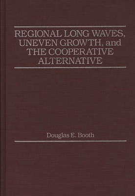 Regional Long Waves, Uneven Growth, and the Cooperative Alternative. - Booth, Douglas E