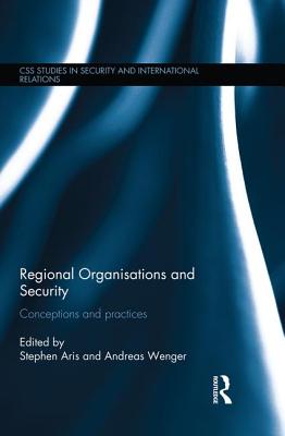 Regional Organisations and Security: Conceptions and practices - Aris, Stephen (Editor), and Wenger, Andreas (Editor)