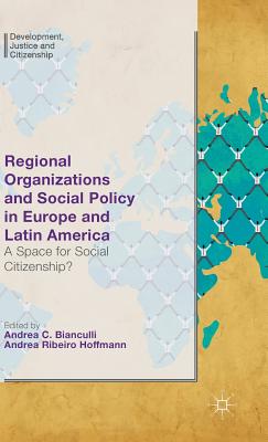 Regional Organizations and Social Policy in Europe and Latin America: A Space for Social Citizenship? - Bianculli, Andrea C. (Editor), and Ribeiro Hoffmann, Andrea (Editor)