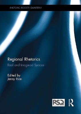 Regional Rhetorics: Real and Imagined Spaces - Rice, Jenny (Editor)