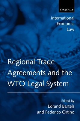 Regional Trade Agreements and the WTO Legal System - Bartels, Lorand (Editor), and Ortino, Federico (Editor)