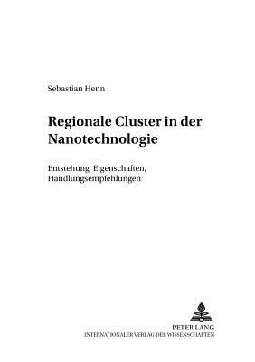 Regionale Cluster in Der Nanotechnologie: Entstehung, Eigenschaften, Handlungsempfehlungen - Thomi, Walter (Editor), and Henn, Sebastian