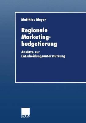 Regionale Marketingbudgetierung: ANS?tze Zur Entscheidungsunterst?tzung - Meyer, Matthias