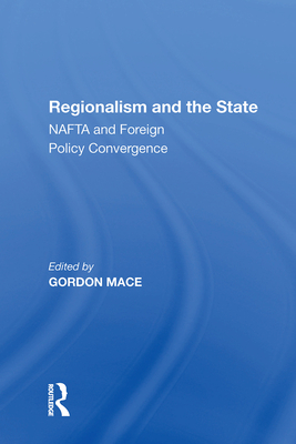 Regionalism and the State: NAFTA and Foreign Policy Convergence - Mace, Gordon (Editor)