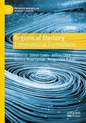 Regions of Memory: Transnational Formations - Lewis, Simon (Editor), and Olick, Jeffrey (Editor), and Wawrzyniak, Joanna (Editor)