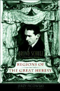 Regions of the Great Heresy: Bruno Schulz, a Biographical Portrait