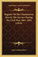 Register of the Charlestown Men in the Service During the Civil War, 1861-1865