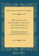 Register of the Department of Justice and the Courts of the United States: Compiled Under the Direction of the Attorney General by the Appointment Clerk; February 1, 1922 (Classic Reprint)