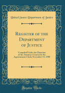 Register of the Department of Justice: Compiled Under the Direction of the Attorney-General by the Appointment Clerk; November 14, 1908 (Classic Reprint)